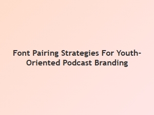 Crafting Cool Podcast Fonts for Youthful Listeners