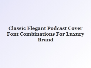 Sophisticated Podcast Cover Fonts for Luxury Brands