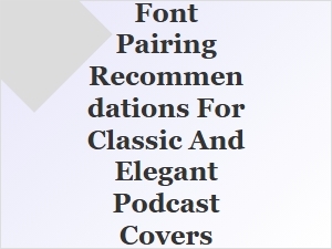 Font Pairings for Elegant Podcast Covers