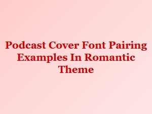 Romantic Font Pairings for Podcast Covers