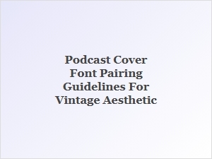 Vintage Podcast Font Pairing Essentials