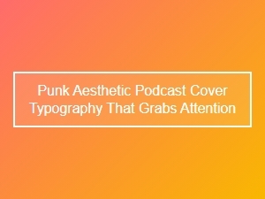 Punk Typography Podcasts: Edgy Cover Art