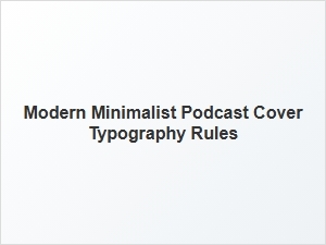 Typography Rules for Minimalist Podcast Covers