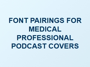 Professional Font Combinations for Medical Podcast Covers